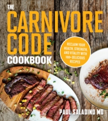 The Carnivore Code Cookbook : Reclaim Your Health, Strength, and Vitality with 100+ Delicious Recipes