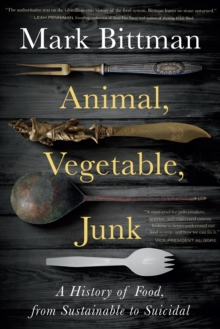 Animal, Vegetable, Junk : A History of Food, from Sustainable to Suicidal