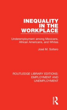 Inequality in the Workplace : Underemployment among Mexicans, African Americans, and Whites