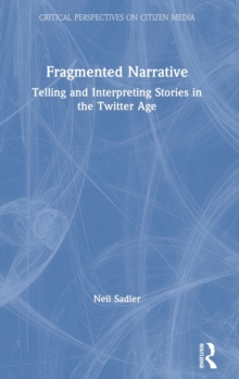 Fragmented Narrative : Telling and Interpreting Stories in the Twitter Age