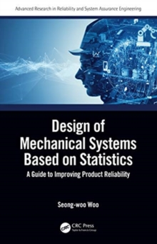 Design of Mechanical Systems Based on Statistics : A Guide to Improving Product Reliability