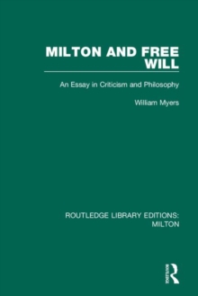 Milton and Free Will : An Essay in Criticism and Philosophy