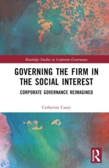 Governing the Firm in the Social Interest : Corporate Governance Reimagined