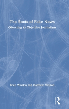 The Roots of Fake News : Objecting to Objective Journalism