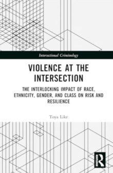 Violence at the Intersection : The Interlocking Impact of Race, Ethnicity, Gender, and Class on Risk and Resilience