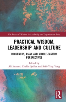 Practical Wisdom, Leadership and Culture : Indigenous, Asian and Middle-Eastern Perspectives