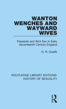 Wanton Wenches and Wayward Wives : Peasants and Illicit Sex in Early Seventeenth Century England