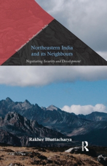 Northeastern India and Its Neighbours : Negotiating Security and Development