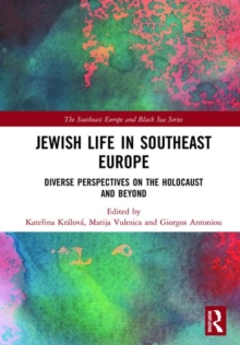 Jewish Life in Southeast Europe : Diverse Perspectives on the Holocaust and Beyond