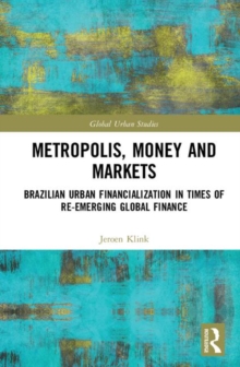 Metropolis, Money and Markets : Brazilian Urban Financialization in Times of Re-emerging Global Finance