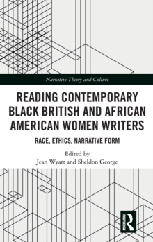 Reading Contemporary Black British and African American Women Writers : Race, Ethics, Narrative Form