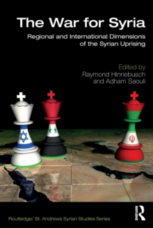 The War for Syria : Regional and International Dimensions of the Syrian Uprising