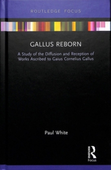 Gallus Reborn : A Study of the Diffusion and Reception of Works Ascribed to Gaius Cornelius Gallus