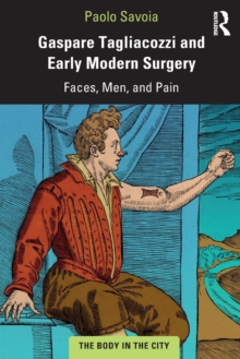 Gaspare Tagliacozzi and Early Modern Surgery : Faces, Men, and Pain