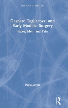 Gaspare Tagliacozzi and Early Modern Surgery : Faces, Men, and Pain