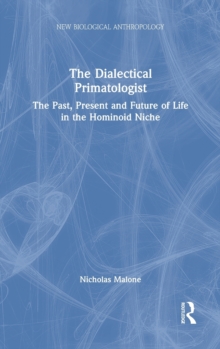 The Dialectical Primatologist : The Past, Present and Future of Life in the Hominoid Niche