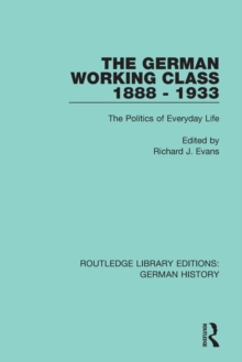 The German Working Class 1888 - 1933 : The Politics of Everyday Life