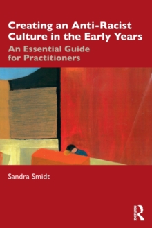 Creating an Anti-Racist Culture in the Early Years : An Essential Guide for Practitioners
