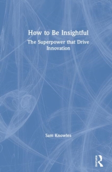 How To Be Insightful : Unlocking the Superpower that drives Innovation