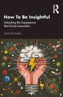 How To Be Insightful : Unlocking the Superpower that drives Innovation