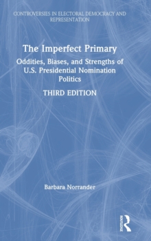 The Imperfect Primary : Oddities, Biases, and Strengths of U.S. Presidential Nomination Politics