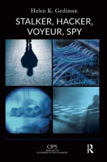 Stalker, Hacker, Voyeur, Spy : A Psychoanalytic Study of Erotomania, Voyeurism, Surveillance, and Invasions of Privacy