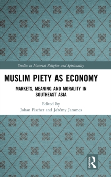 Muslim Piety as Economy : Markets, Meaning and Morality in Southeast Asia