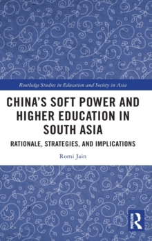 China’s Soft Power and Higher Education in South Asia : Rationale, Strategies, and Implications