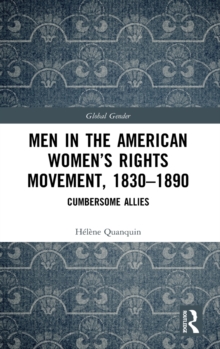 Men in the American Women’s Rights Movement, 1830–1890 : Cumbersome Allies