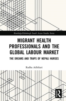 Migrant Health Professionals and the Global Labour Market : The Dreams and Traps of Nepali Nurses