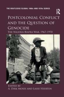 Postcolonial Conflict and the Question of Genocide : The Nigeria-Biafra War, 1967–1970