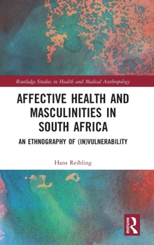 Affective Health and Masculinities in South Africa : An Ethnography of (In)vulnerability