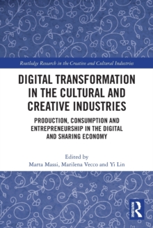 Digital Transformation in the Cultural and Creative Industries : Production, Consumption and Entrepreneurship in the Digital and Sharing Economy