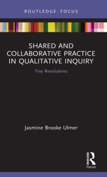 Shared and Collaborative Practice in Qualitative Inquiry : Tiny Revolutions