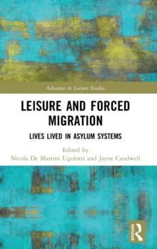 Leisure and Forced Migration : Lives Lived in Asylum Systems