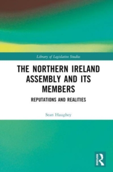 The Northern Ireland Assembly : Reputations and Realities