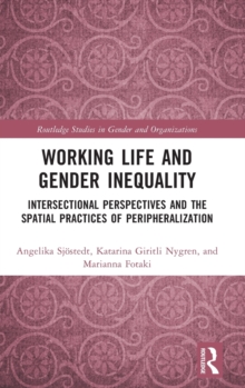 Working Life and Gender Inequality : Intersectional Perspectives and the Spatial Practices of Peripheralization