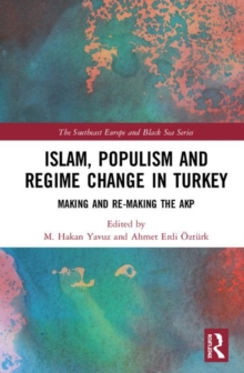Islam, Populism and Regime Change in Turkey : Making and Re-making the AKP