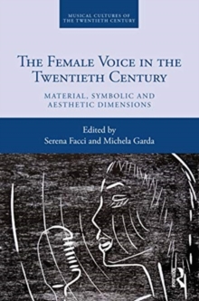 The Female Voice in the Twentieth Century : Material, Symbolic and Aesthetic Dimensions