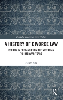 A History of Divorce Law : Reform in England from the Victorian to Interwar Years