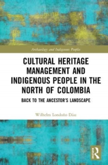 Cultural Heritage Management and Indigenous People in the North of Colombia : Back to the Ancestor's Landscape