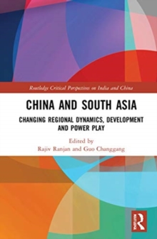 China and South Asia : Changing Regional Dynamics, Development and Power Play