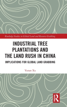 Industrial Tree Plantations and the Land Rush in China : Implications for Global Land Grabbing