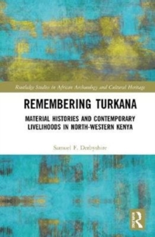 Remembering Turkana : Material Histories and Contemporary Livelihoods in North-Western Kenya