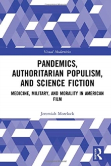 Pandemics, Authoritarian Populism, and Science Fiction : Medicine, Military, and Morality in American Film