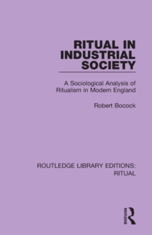 Ritual in Industrial Society : A Sociological Analysis of Ritualism in Modern England