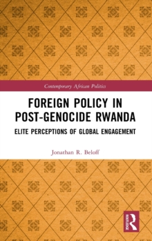 Foreign Policy in Post-Genocide Rwanda : Elite Perceptions of Global Engagement
