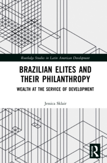 Brazilian Elites and their Philanthropy : Wealth at the Service of Development