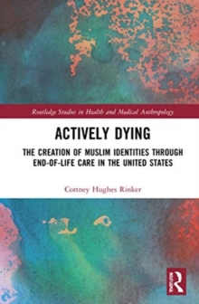 Actively Dying : The Creation of Muslim Identities through End-of-Life Care in the United States