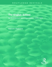 The English School : Its Architecture and Organization 1370-1870
